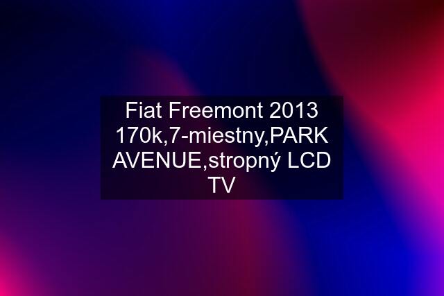 Fiat Freemont 2013 170k,7-miestny,PARK AVENUE,stropný LCD TV