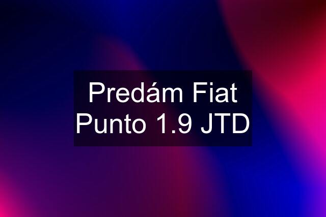 Predám Fiat Punto 1.9 JTD