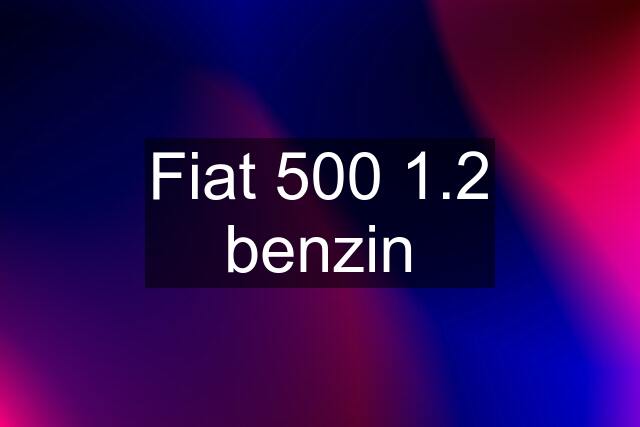 Fiat 500 1.2 benzin