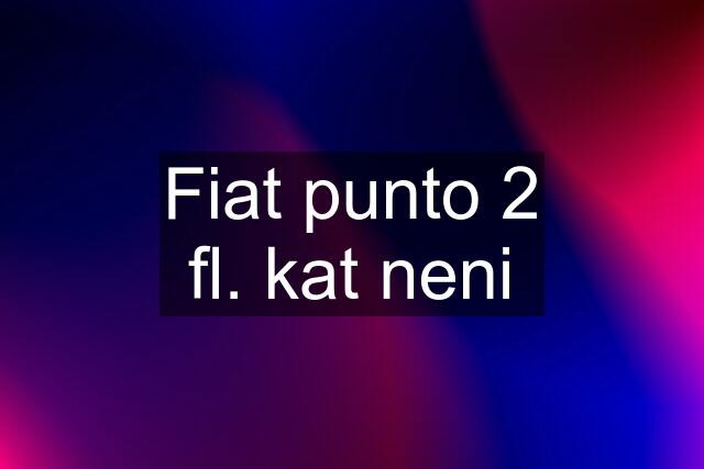 Fiat punto 2 fl. kat neni