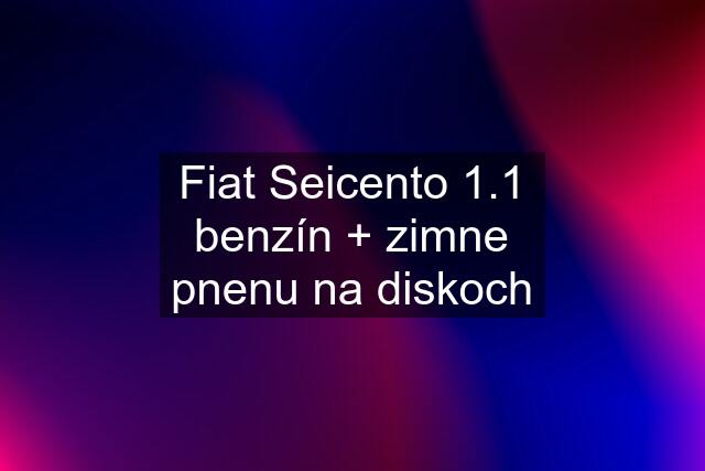 Fiat Seicento 1.1 benzín + zimne pnenu na diskoch