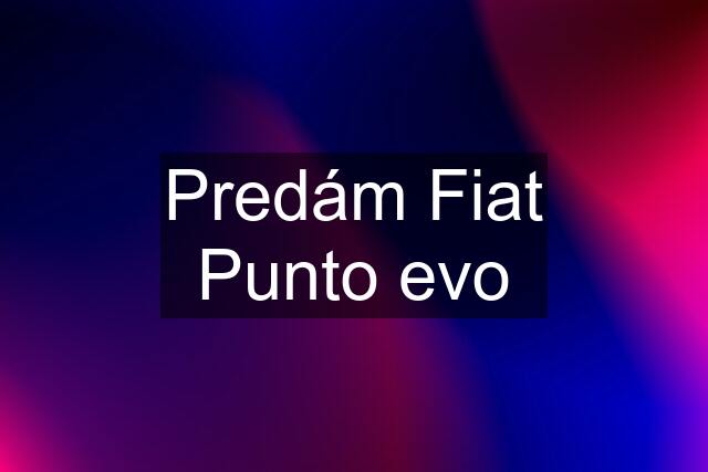 Predám Fiat Punto evo