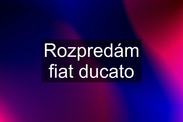 Rozpredám fiat ducato