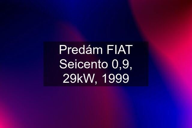 Predám FIAT Seicento 0,9, 29kW, 1999