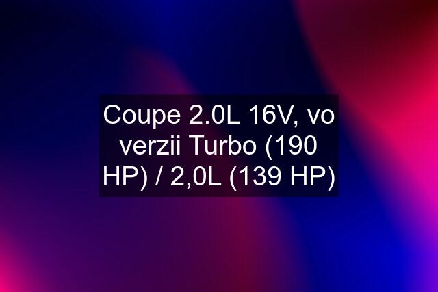 Coupe 2.0L 16V, vo verzii Turbo (190 HP) / 2,0L (139 HP)