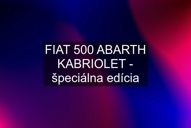 FIAT 500 ABARTH KABRIOLET - špeciálna edícia