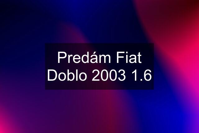 Predám Fiat Doblo 2003 1.6