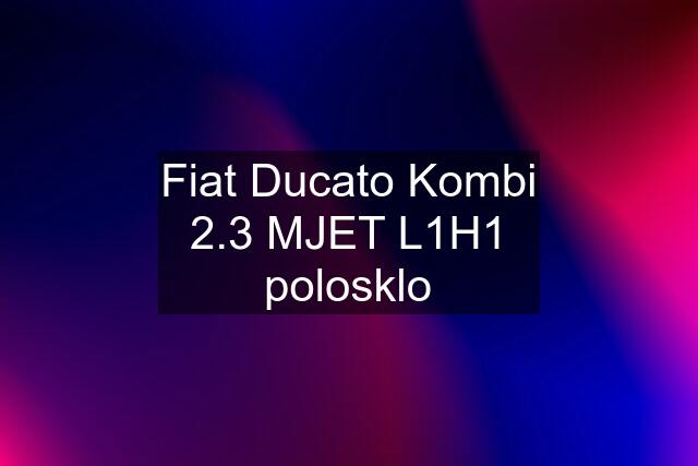 Fiat Ducato Kombi 2.3 MJET L1H1 polosklo