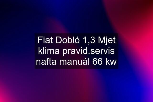 Fiat Dobló 1,3 Mjet klima pravid.servis nafta manuál 66 kw