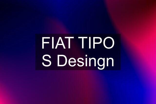 FIAT TIPO S Desingn