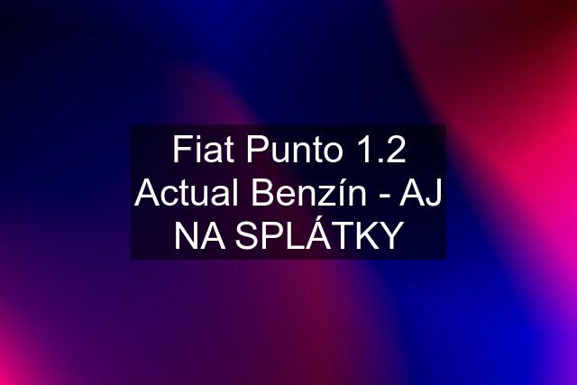 Fiat Punto 1.2 Actual Benzín - AJ NA SPLÁTKY