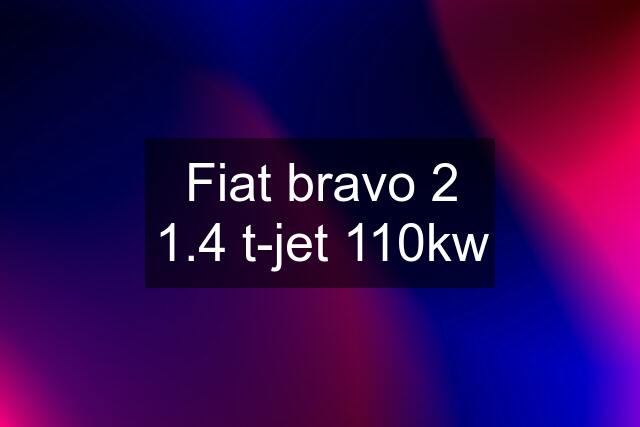 Fiat bravo 2 1.4 t-jet 110kw