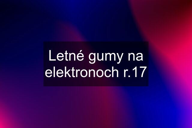 Letné gumy na elektronoch r.17