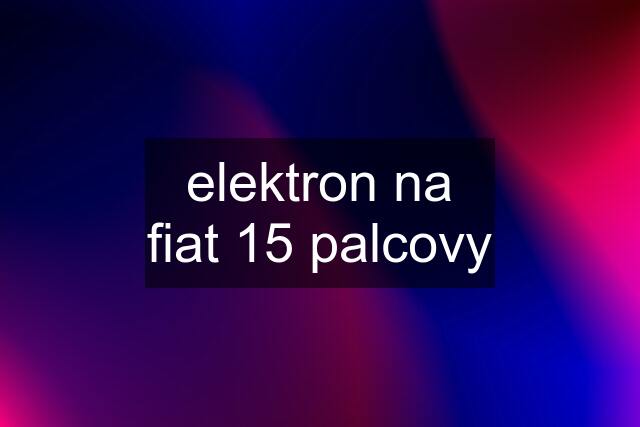 elektron na fiat 15 palcovy