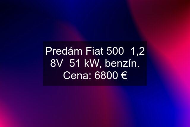 Predám Fiat 500  1,2 8V  51 kW, benzín. Cena: 6800 €