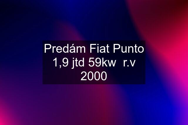 Predám Fiat Punto 1,9 jtd 59kw  r.v 2000