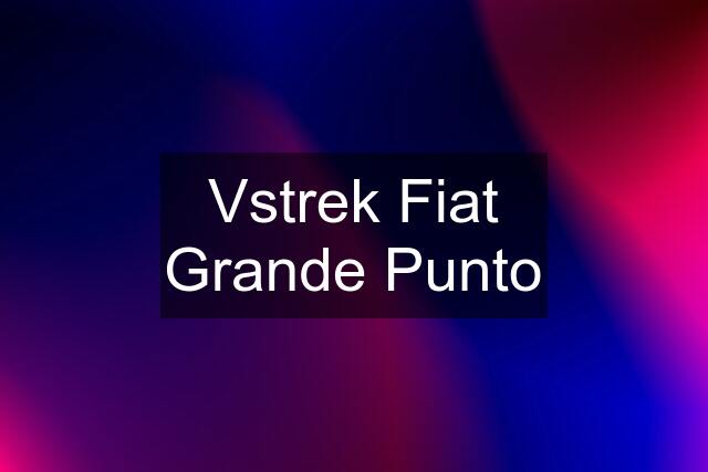 Vstrek Fiat Grande Punto