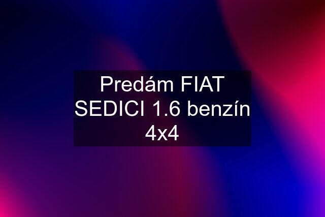 Predám FIAT SEDICI 1.6 benzín 4x4