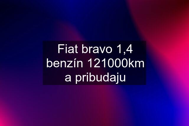 Fiat bravo 1,4 benzín 121000km a pribudaju