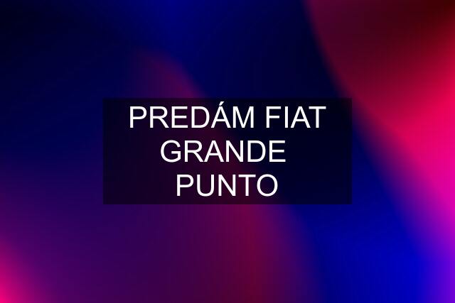 PREDÁM FIAT GRANDE  PUNTO