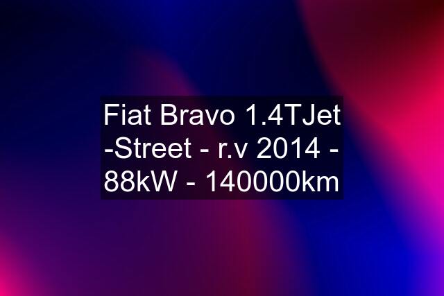 Fiat Bravo 1.4TJet -Street - r.v 2014 - 88kW - 140000km