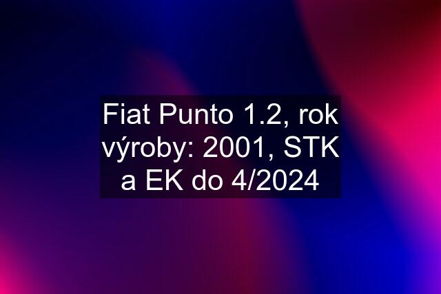 Fiat Punto 1.2, rok výroby: 2001, STK a EK do 4/2024