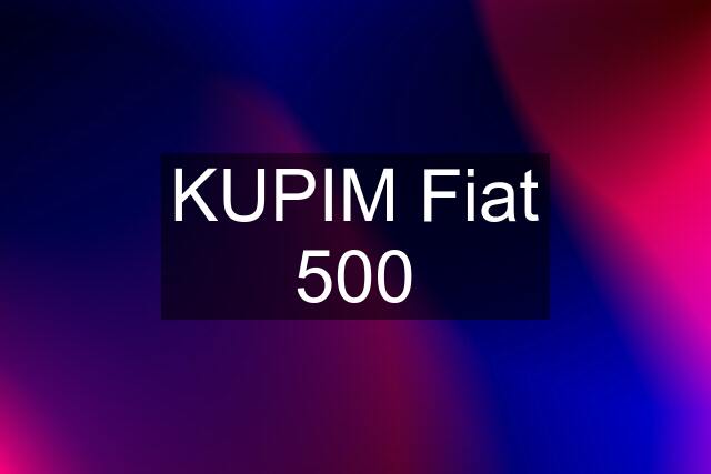 KUPIM Fiat 500