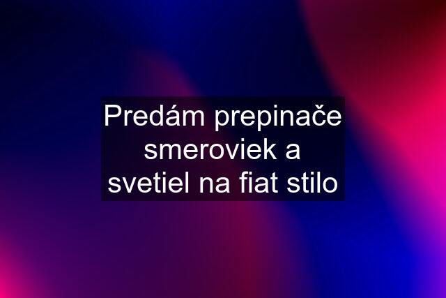 Predám prepinače smeroviek a svetiel na fiat stilo