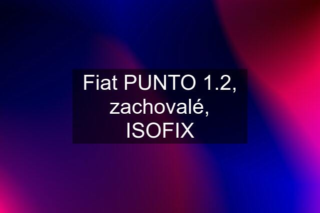 Fiat PUNTO 1.2, zachovalé, ISOFIX