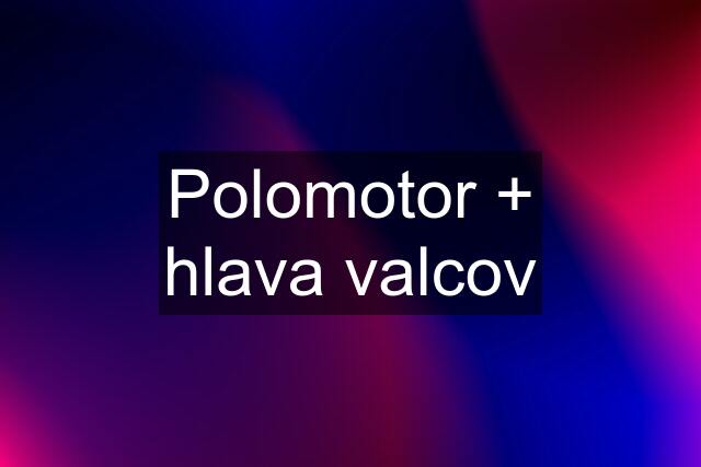 Polomotor + hlava valcov