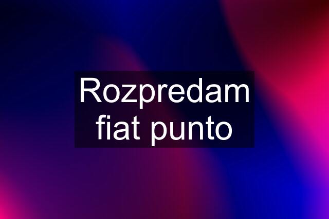 Rozpredam fiat punto