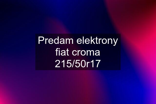 Predam elektrony fiat croma 215/50r17