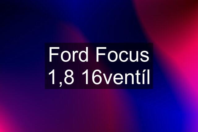 Ford Focus 1,8 16ventíl