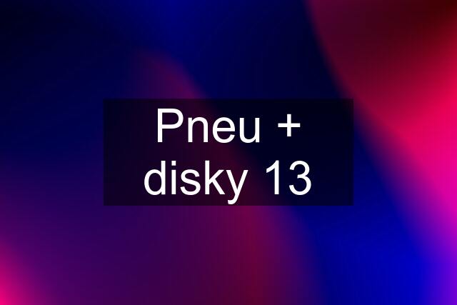 Pneu + disky 13