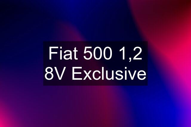 Fiat 500 1,2 8V Exclusive