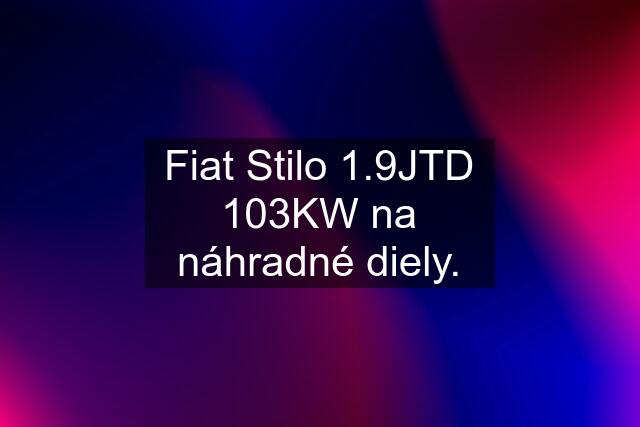 Fiat Stilo 1.9JTD 103KW na náhradné diely.