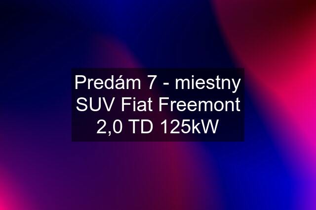 Predám 7 - miestny SUV Fiat Freemont 2,0 TD 125kW