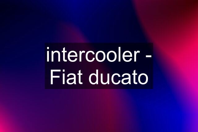 intercooler - Fiat ducato