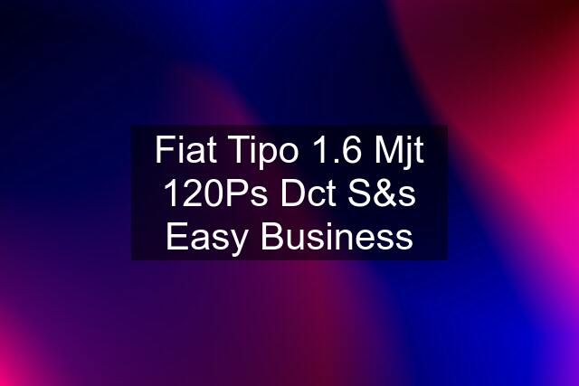 Fiat Tipo 1.6 Mjt 120Ps Dct S&s Easy Business