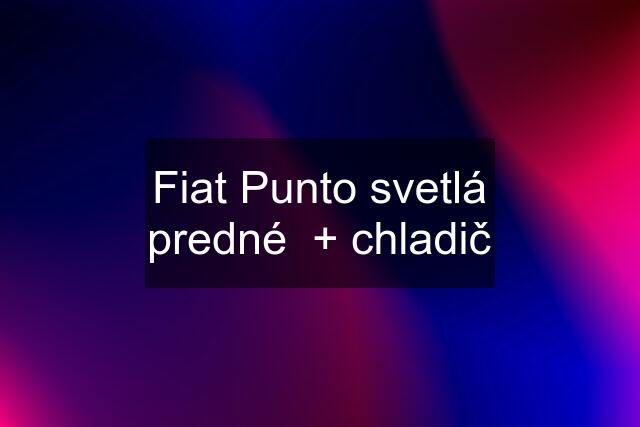 Fiat Punto svetlá predné  + chladič