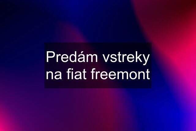 Predám vstreky na fiat freemont