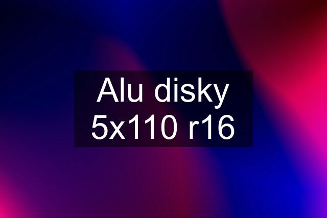 Alu disky 5x110 r16