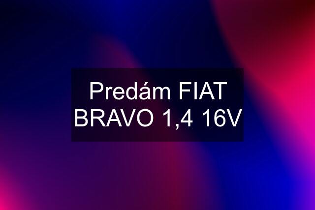 Predám FIAT BRAVO 1,4 16V