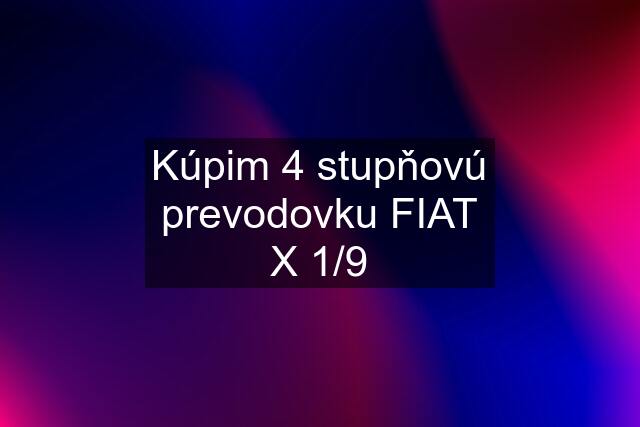 Kúpim 4 stupňovú prevodovku FIAT X 1/9