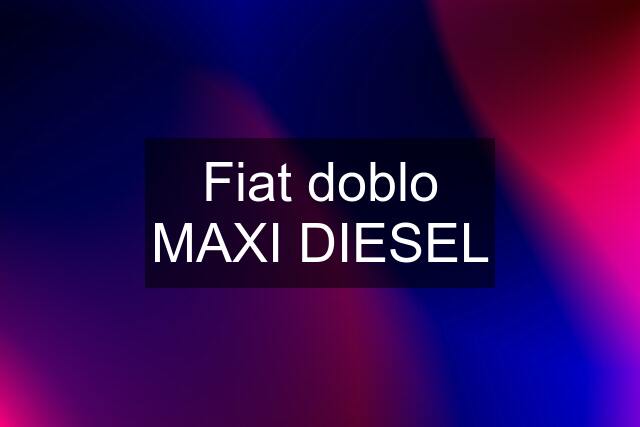 Fiat doblo MAXI DIESEL