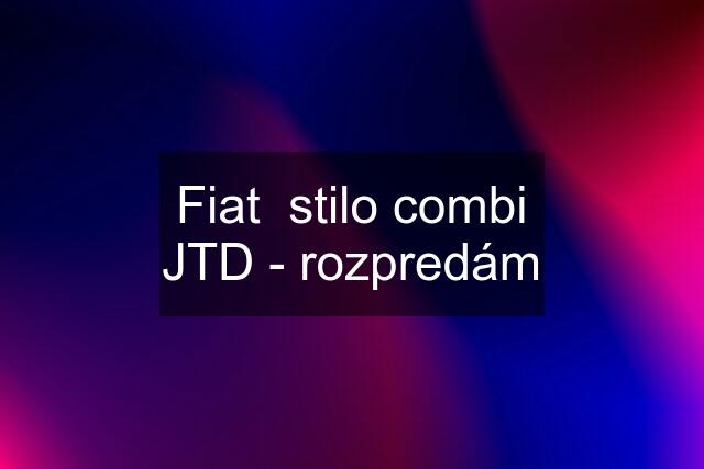 Fiat  stilo combi JTD - rozpredám