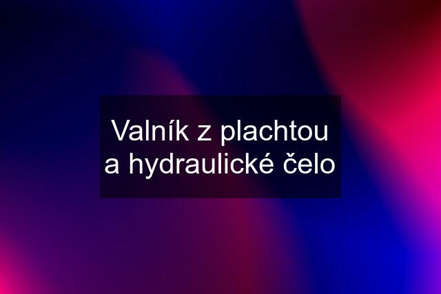 Valník z plachtou a hydraulické čelo