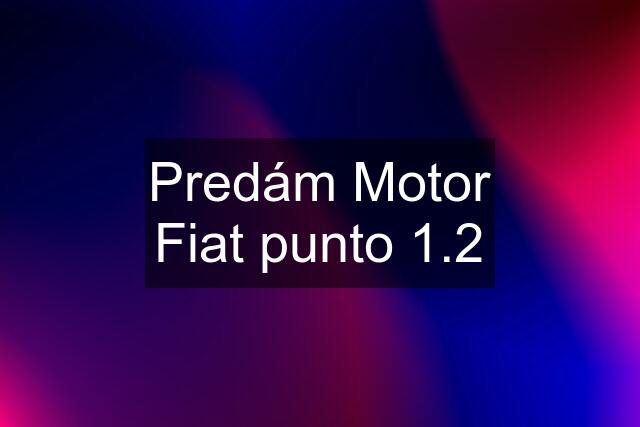 Predám Motor Fiat punto 1.2