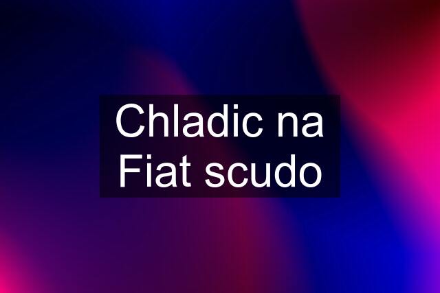 Chladic na Fiat scudo