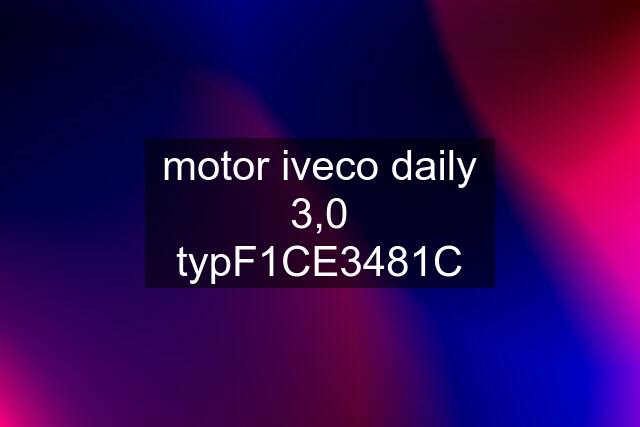 motor iveco daily 3,0 typF1CE3481C